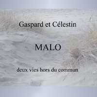 GASPARD ET CELESTIN MALO, DEUX VIES HORS DU COMMUN
